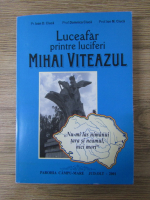 Anticariat: Ioan D. Ciuca, Domnica Ciuca, Ion M. Ciuca - Luceafar printre luciferi Mihai Viteazul