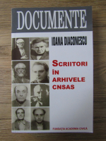 Anticariat: Ioana Diaconescu - Scriitori in arhivele CNSAS