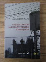 Anticariat: Iulian Fruntasu - Uneori trebuie sa fii prost pentru a fi destept