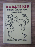 Karate Kid. Initiere in Karate Do. Autoaparare. Caiet pentru incepatori