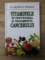 Anticariat: Kedar N. Prasad - Vitaminele in prevenirea si tratamentul cancerului