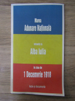 Anticariat: Marea Adunare Nationala intrunita la Alba Iulia in ziua de 1 decembrie 1918. Acte si documente