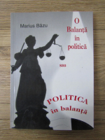 Anticariat: Marius Bazu - O balanta in politica sau politica in balanta