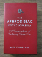 Anticariat: Mark Douglas - The aphrodisiac encyclopaedia. A compendium of culinary come-ons