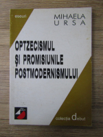 Anticariat: Mihaela Ursa - Optzecismul si promisiunile postmodernismului