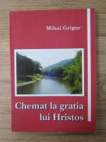 Anticariat: Mihai Grigor - Chemat la gratia lui Hristos