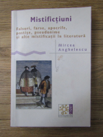 Anticariat: Mircea Anghelescu - Mistifictiuni. Falsuri, farse, apocrife, pastise, pseudonime si alte mistificatii in literatura