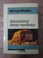 Anticariat: Mircea Muthu - Balcanismul literar romanesc