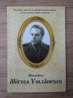 Mucenicul Mircea Vulcanescu. Filosoful martir al patimirii pentru neam sau p culmile iubirii crestine