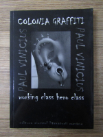 Anticariat: Paul Vinicius - Colonia Graffiti. Working class hero class