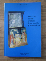 Anticariat: Pavel Vesa - Bisericile de mir aradene intre traditie si modernitate