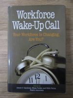 Anticariat: Robert P. Gandossy - Workforce wake up call. Your workforce is changing are you?