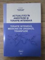 Sanda-Maria Copotoiu - Actualitati in anestezie si terapie intensiva. Terapie intensiva, medicina de urgenta, transfuzie