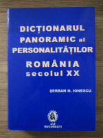 Anticariat: Serban Nicolae Ionescu - Dictionarul panoramic al personalitatilor. Romania, secolul XX