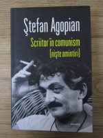 Stefan Agopian - Scriitor in comunism (niste amintiri)