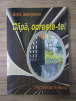 Anticariat: Stela Georgescu - Clipa, opreste-te!