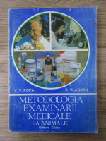 Anticariat: V. Popa, C. Vlagioiu - Metodologia examinarii medicale la animale