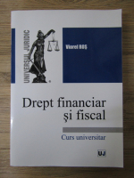 Viorel Ros - Drept financiar si fiscal. Curs universitar