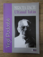 Anticariat: Virgil Podoaba - Mircea Zaciu. Ultimul latin