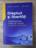 Anticariat: Adrian M. Truichici - Drepturi si libertati. Jurisprudenta Curtii de Justitie a Uniunii Europene