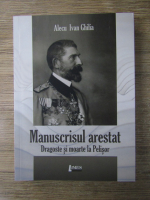 Anticariat: Alecu Ivan Ghilia - Manuscrisul arestat. Dragoste si moarte la Pelisor