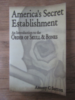 Anticariat: Antony C. Sutton - America's Secret Establishment. An Introduction to the Order of Skull and Bones