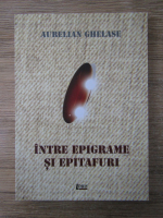 Aurelian Ghelase - Intre epigrame si epitafuri