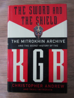 Anticariat: Christopher Andrew, Vasili Mitrokhin - The sword and the shield. The Mitrokhin archive and the secret history of the KGB