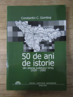 Constantin C. Gombos - 50 de ani de istorie din istoria Judetului Timis 1939-1989