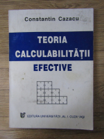 Anticariat: Constantin Cazacu - Teoria calculabilitatii efective