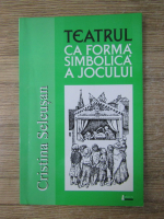 Anticariat: Cristina Seleusan - Teatrul ca forma a jocului