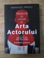 Anticariat: Emanuel Parvu - Metafizica si concret in arta actorului