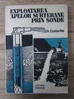 Anticariat: Gheorghe Costache - Exploatarea apelor subterane prin sonde