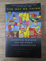 Anticariat: Gilles Fauconnier - The way we think. Conceptual blending and the mind's hidden complexities