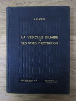 Anticariat: I. Pavel - La vesicule biliaire et ses voies d'excretion