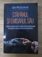 Anticariat: Iain McGilchrist - Stapanul si emisarul sau. Creierul divizat si rolul emisferelor in modelarea culturala si evolutia societatii occidentale