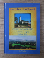 Ioan Holhos - Studiu monografic comuna Agrij, judetul Salaj