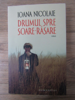 Anticariat: Ioana Nicolaie - Drumul spre soare-rasare