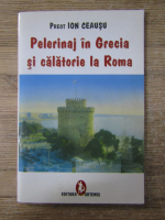 Ion Ceausu - Pelerinaj in Grecia si calatorie la Roma