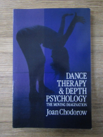 Anticariat: Joan Chodorow - Dance therapy and depth psychology. The moving imagination