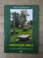 Anticariat: Maria Cogalniceanu - Constantin Noica si lumea romaneasca