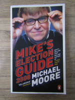 Anticariat: Michael Moore - Mike's election guide 2008