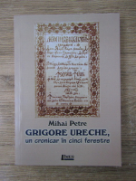 Mihai Petre - Grigore Ureche, un cronicar in cinci ferestre