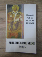 Nicolae Mladin - Prin zbuciumul vremii. Predici