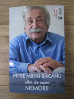 Anticariat: Petre Mihai Bacanu - Bilet de iesire. Memorii