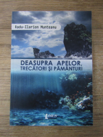 Anticariat: Radu Ilarion Munteanu - Deasupra apelor, trecatori si pamanturi