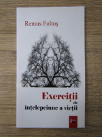 Anticariat: Remus Foltos - Exercitii de intelepciune a vietii