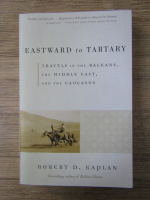 Robert D. Kaplan - Eastward to Tartary. Travels in the Balkans, the Middle East, and the Caucasus