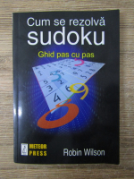 Robin Wilson - Cum se rezolva sudoku. Ghid pas cu pas