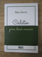 Saluc Horvat - Calator prin doua veacuri